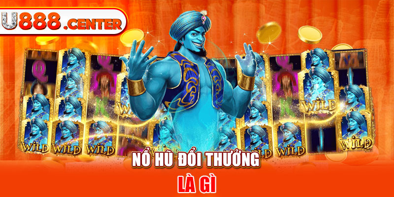 Nổ hũ đổi thưởng là gì