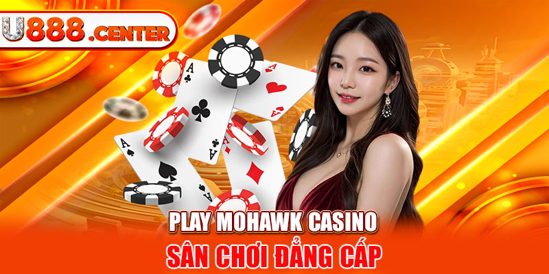 Play Mohawk Casino sân chơi đẳng cấp