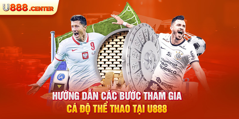 Hướng dẫn các bước tham gia cá độ thể thao tại u888