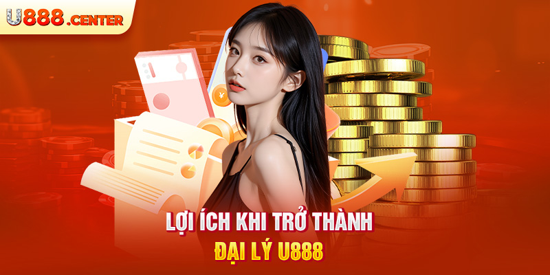 Lợi ích khi trở thành đại lý U888