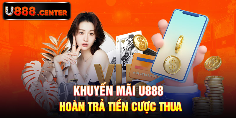 Khuyến mãi U888 - Hoàn Trả Tiền Cược Thua 