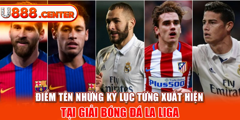 Điểm tên những kỷ lục từng xuất hiện tại giải bóng đá La Liga