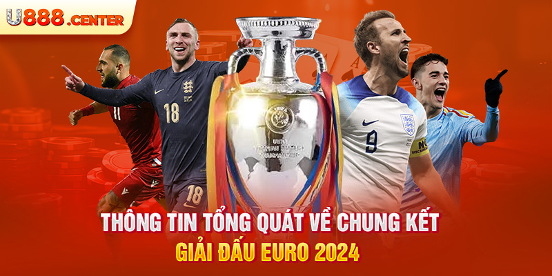 Thông tin tổng quát về chung kết giải đấu EURO 2024 