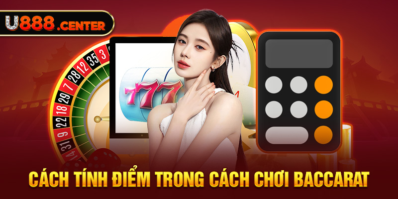 Cách tính điểm trong cách chơi baccarat