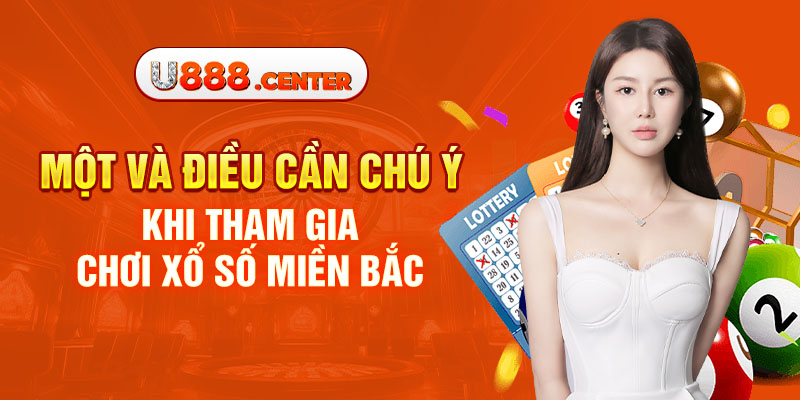 Một và điều cần chú ý khi tham gia chơi xổ số miền Bắc