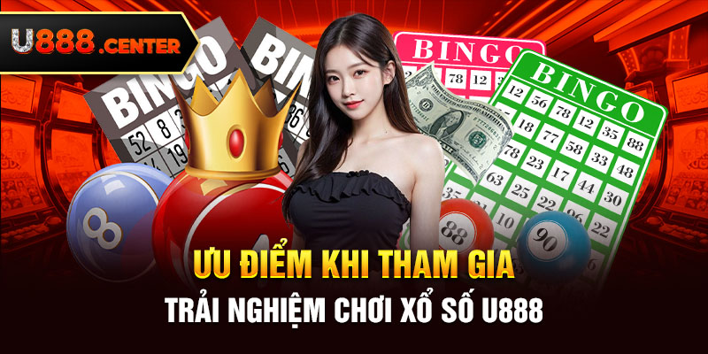 Ưu điểm khi tham gia trải nghiệm chơi xổ số U888