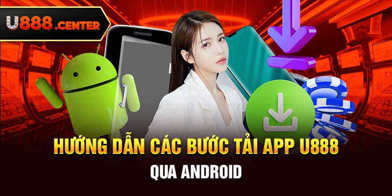 Hướng dẫn các bước tải APP U888 qua Android