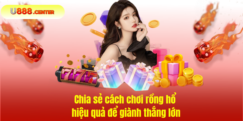 Chia sẻ cách chơi rồng hổ hiệu quả để giành thắng lớn