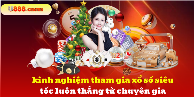 kinh nghiệm tham gia xổ số siêu tốc luôn thắng từ chuyên gia