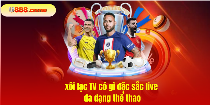 xôi lạc TV có gì đặc sắc live đa dạng thể thao