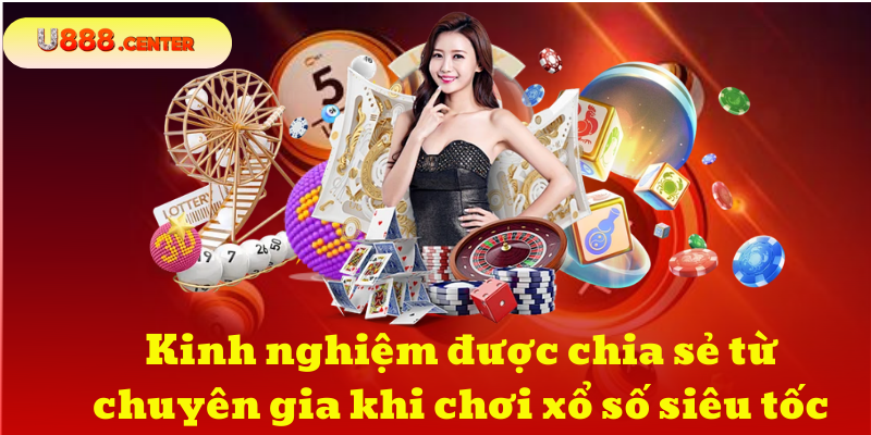 Kinh nghiệm được chia sẻ từ chuyên gia khi chơi xổ số siêu tốc