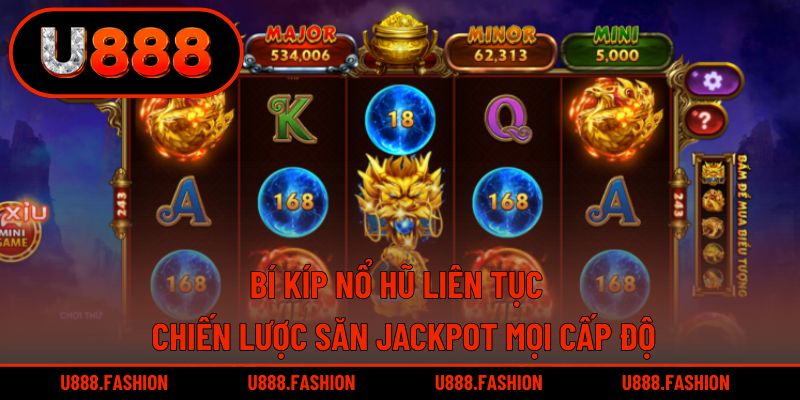 Bí Kíp Nổ Hũ Liên Tục - Chiến Lược Săn Jackpot Mọi Cấp Độ