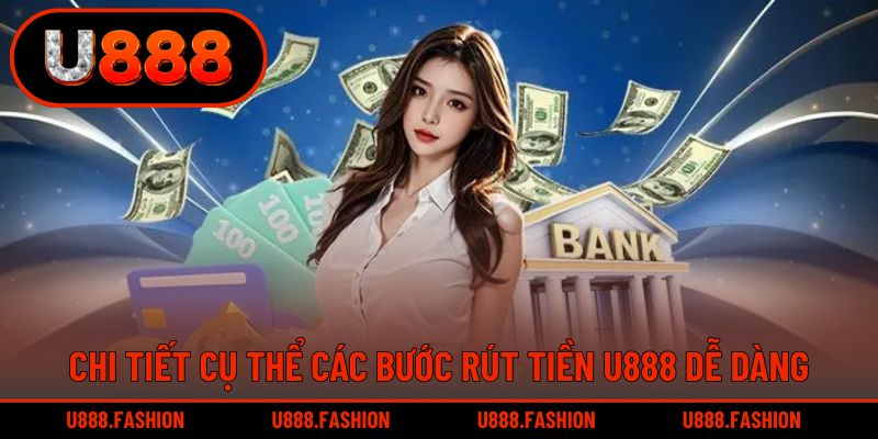 Chi tiết cụ thể các bước rút tiền U888 dễ dàng