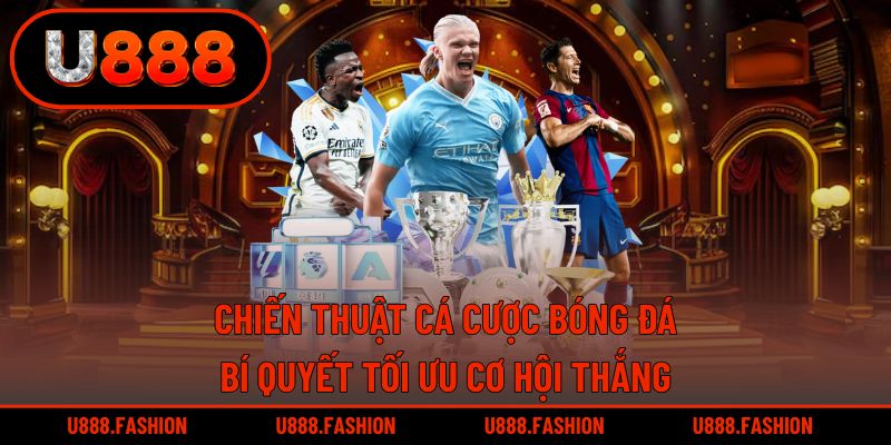 Chiến Thuật Cá Cược Bóng Đá - Bí Quyết Tối Ưu Cơ Hội Thắng