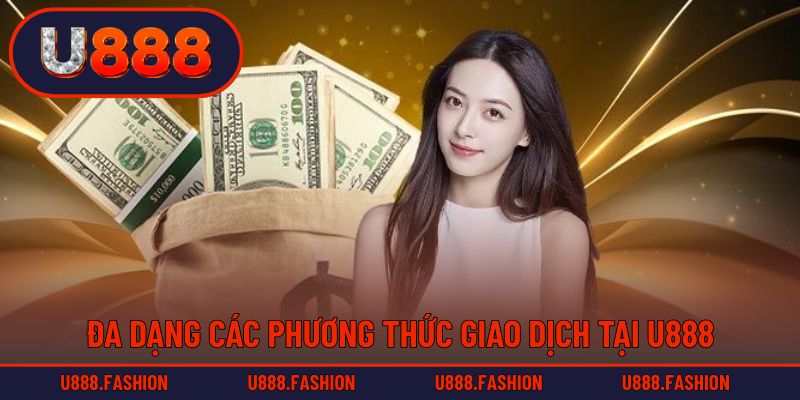 Đa dạng các phương thức giao dịch tại U888