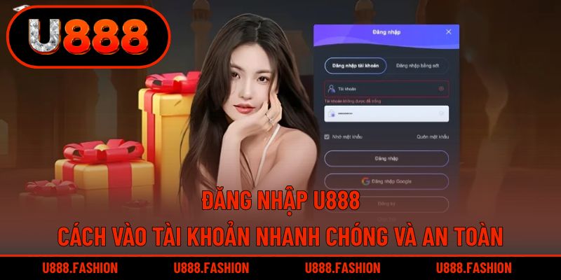 Đăng Nhập U888 - Cách Vào Tài Khoản Nhanh Chóng Và An Toàn