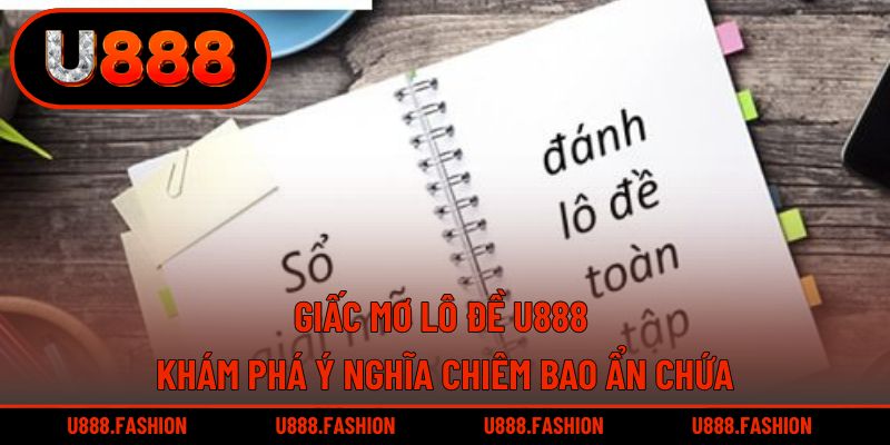 Giấc Mơ Lô Đề U888 - Khám Phá Ý Nghĩa Chiêm Bao Ẩn Chứa