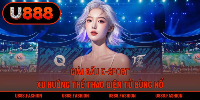Giải Đấu E-Sport - Xu Hướng Thể Thao Điện Tử Bùng Nổ