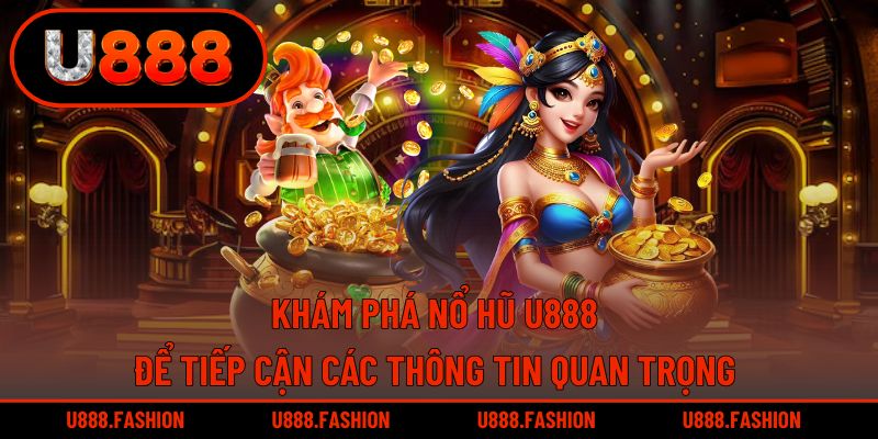 Tìm hiểu nổ hũ U888 để tiếp cận thông tin cần biết