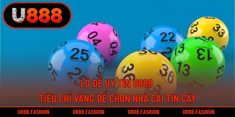 Nhà Cái Lô Đề Uy Tín - Tiêu Chí Vàng Để Chọn Đáng Tin Cậy