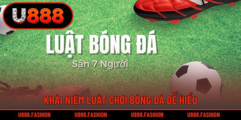 Khái niệm dễ hiểu về luật chơi bóng đá