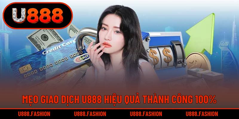 Mẹo giao dịch U888 hiệu quả thành công 100%