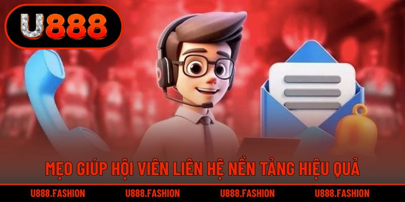 Mẹo giúp hội viên liên hệ nền tảng hiệu quả