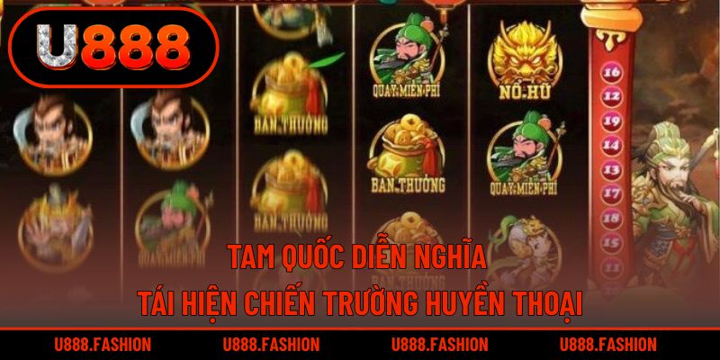 Tam Quốc Diễn Nghĩa - Tái Hiện Chiến Trường Huyền Thoại