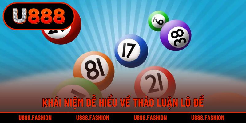 Khái niệm dễ hiểu về thảo luận lô đề