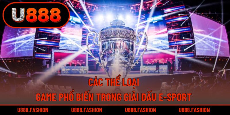 Các tựa game đình đám thường góp mặt ở giải đấu E-sport
