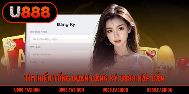 Tìm hiểu tổng quan đăng ký U888 hấp dẫn