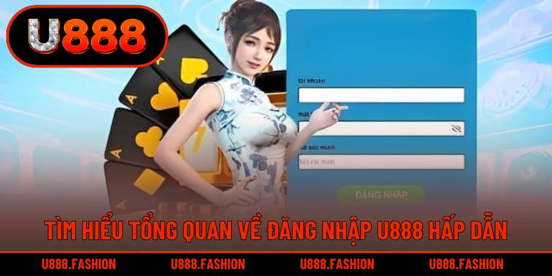 Tìm hiểu tổng quan về đăng nhập U888 hấp dẫn