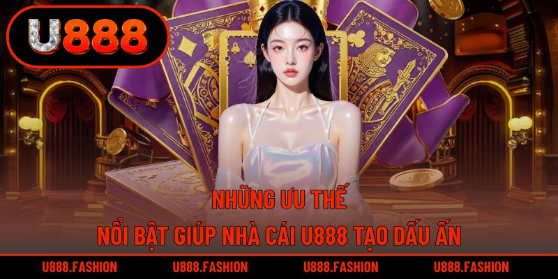 Các điểm mạnh nổi bật giúp U888 ghi dấu ấn