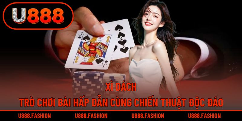 Xì Dách - Trò Chơi Bài Hấp Dẫn Cùng Chiến Thuật Độc Đáo